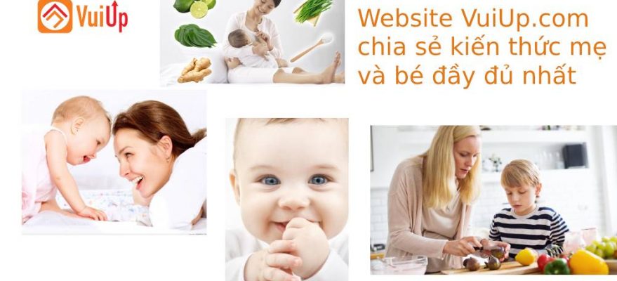 Website VuiUp.com chia sẻ kiến thức mẹ và bé đầy đủ nhất